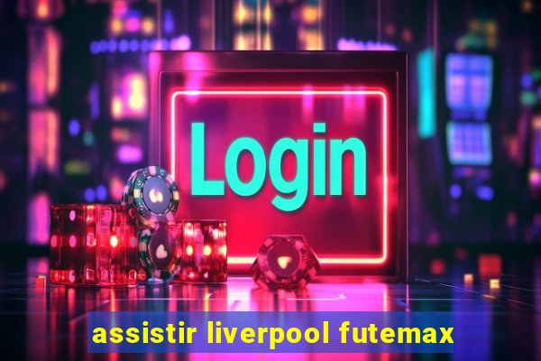 assistir liverpool futemax